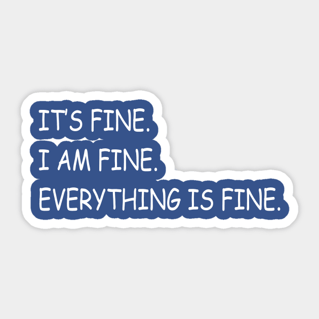 IT’S FINE. I AM FINE. EVERYTHING IS FINE. Sticker by Ramy Art